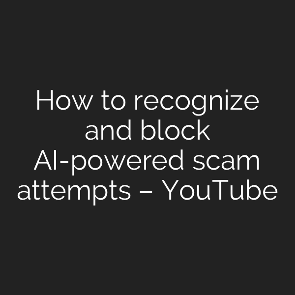 How to recognize and block AI-powered scam attempts – YouTube