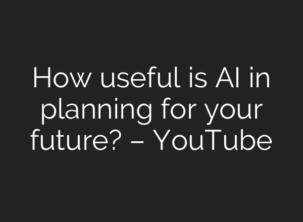 How useful is AI in planning for your future? – YouTube