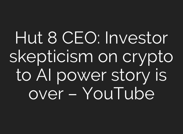 Hut 8 CEO: Investor skepticism on crypto to AI power story is over – YouTube