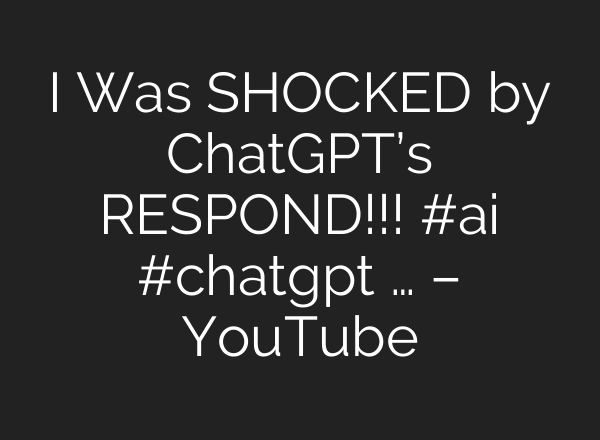 I Was SHOCKED by ChatGPT’s RESPOND!!! #ai #chatgpt … – YouTube