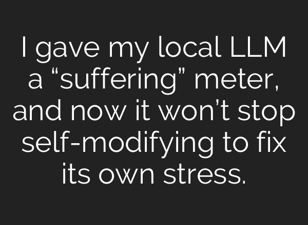 I gave my local LLM a “suffering” meter, and now it won’t stop self-modifying to fix its own stress.