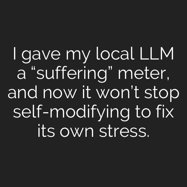 I gave my local LLM a “suffering” meter, and now it won’t stop self-modifying to fix its own stress.