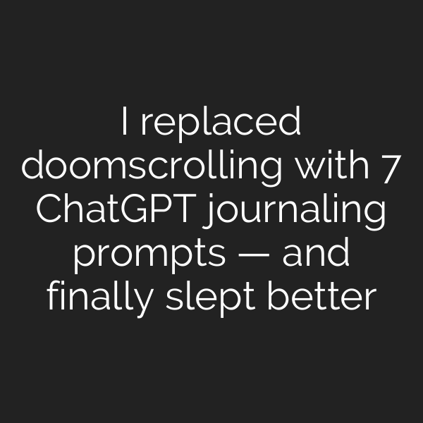 I replaced doomscrolling with 7 ChatGPT journaling prompts — and finally slept better