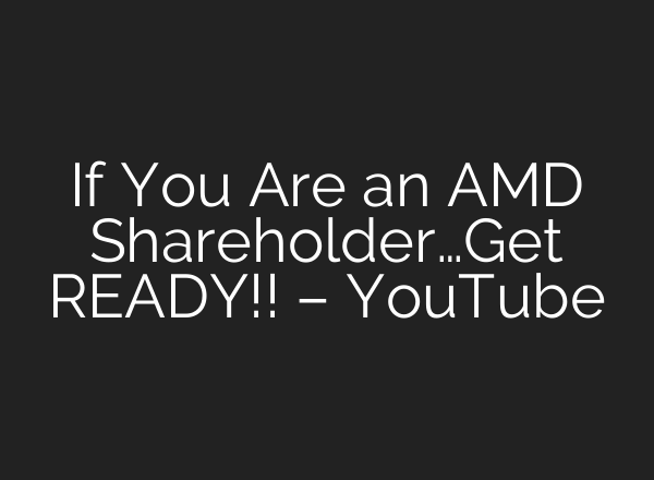 If You Are an AMD Shareholder…Get READY!! – YouTube