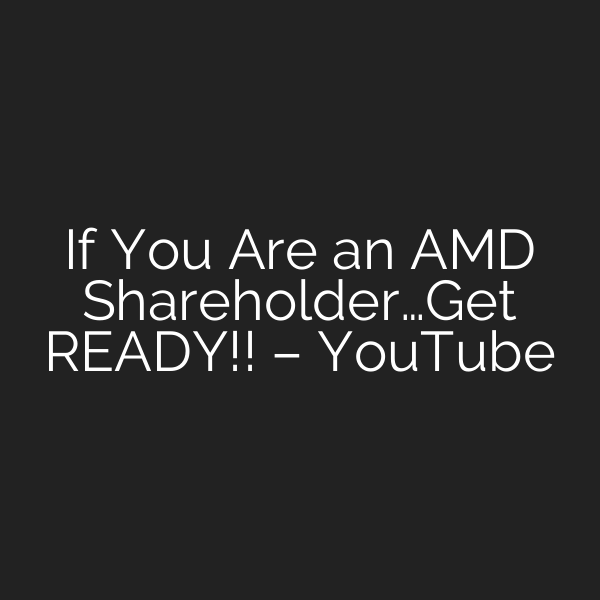 If You Are an AMD Shareholder…Get READY!! – YouTube
