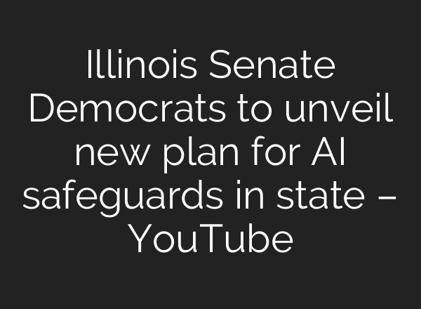 Illinois Senate Democrats to unveil new plan for AI safeguards in state – YouTube
