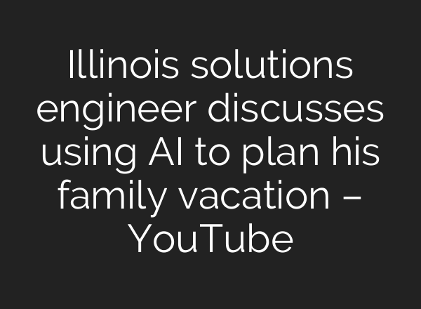 Illinois solutions engineer discusses using AI to plan his family vacation – YouTube