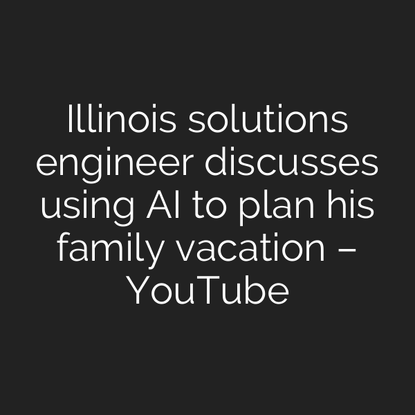 Illinois solutions engineer discusses using AI to plan his family vacation – YouTube