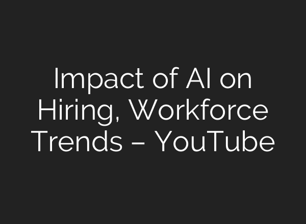 Impact of AI on Hiring, Workforce Trends – YouTube