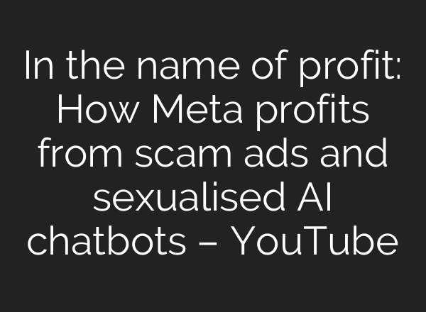 In the name of profit: How Meta profits from scam ads and sexualised AI chatbots – YouTube