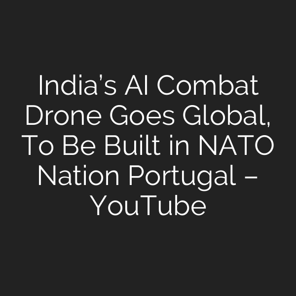 India’s AI Combat Drone Goes Global, To Be Built in NATO Nation Portugal – YouTube