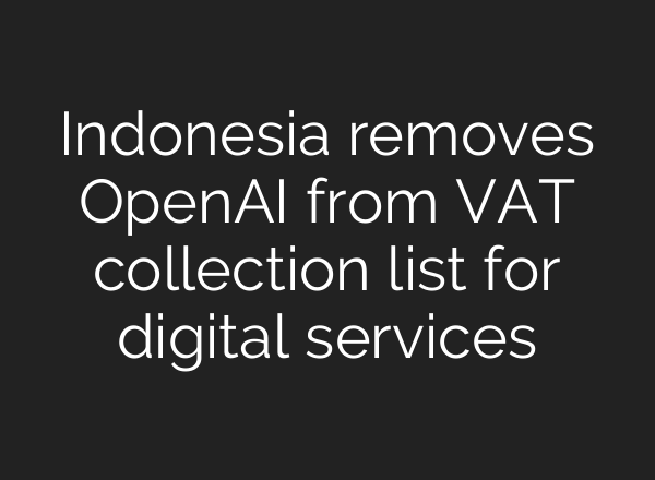 Indonesia removes OpenAI from VAT collection list for digital services