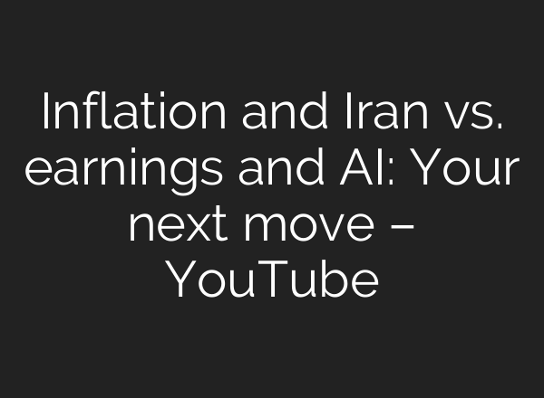 Inflation and Iran vs. earnings and AI: Your next move – YouTube