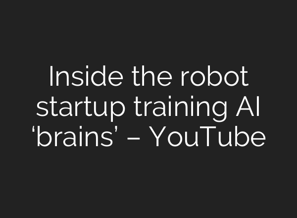 Inside the robot startup training AI ‘brains’ – YouTube