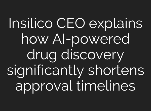Insilico CEO explains how AI-powered drug discovery significantly shortens approval timelines