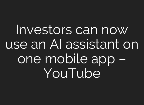 Investors can now use an AI assistant on one mobile app – YouTube