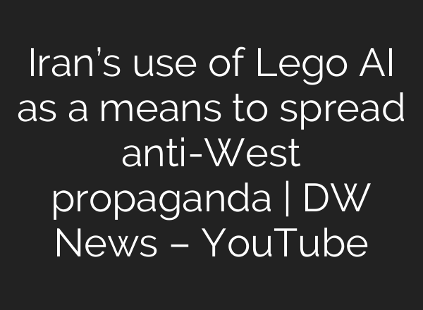 Iran’s use of Lego AI as a means to spread anti-West propaganda | DW News – YouTube