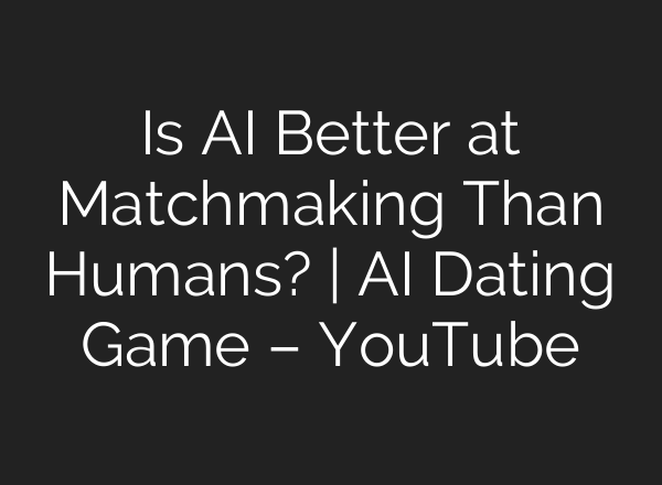 Is AI Better at Matchmaking Than Humans? | AI Dating Game – YouTube