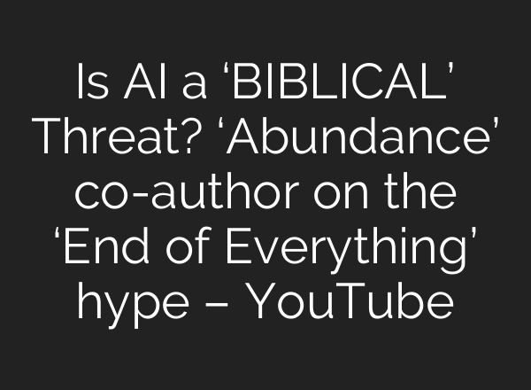 Is AI a ‘BIBLICAL’ Threat? ‘Abundance’ co-author on the ‘End of Everything’ hype – YouTube