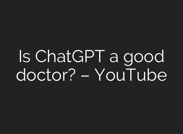 Is ChatGPT a good doctor? – YouTube