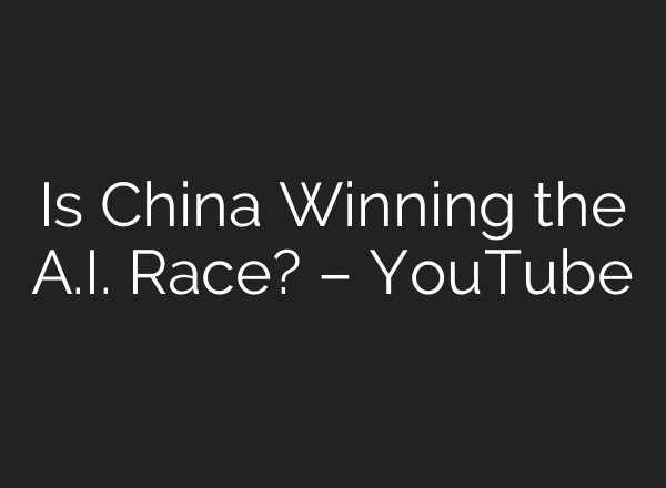 Is China Winning the A.I. Race? – YouTube