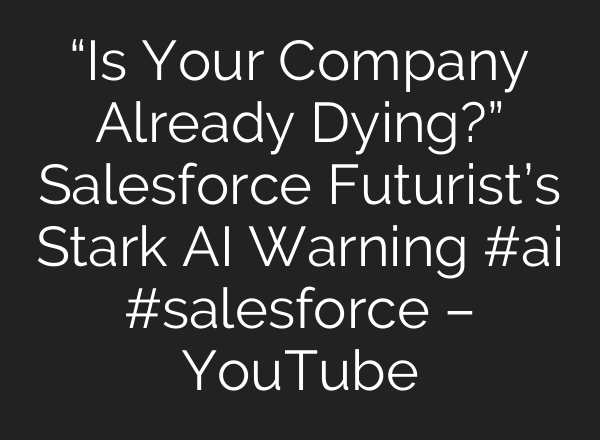 “Is Your Company Already Dying?” Salesforce Futurist’s Stark AI Warning #ai #salesforce – YouTube