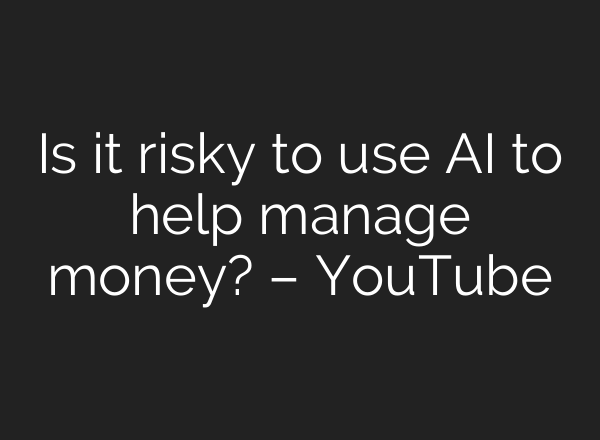 Is it risky to use AI to help manage money? – YouTube