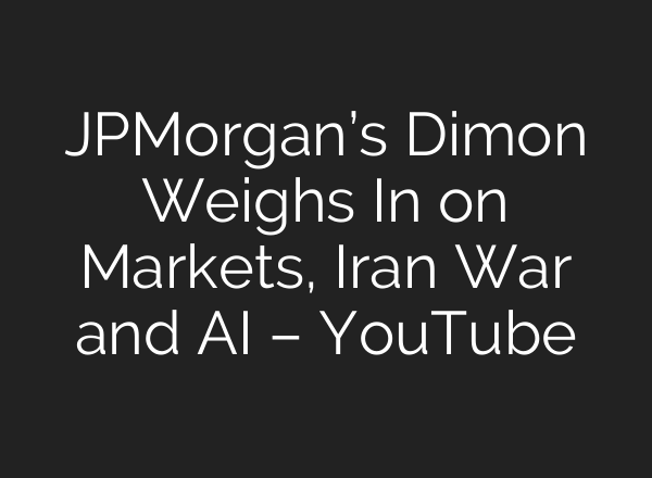 JPMorgan’s Dimon Weighs In on Markets, Iran War and AI – YouTube
