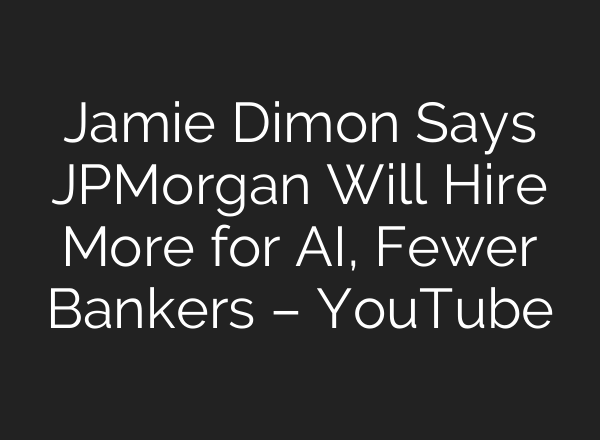 Jamie Dimon Says JPMorgan Will Hire More for AI, Fewer Bankers – YouTube