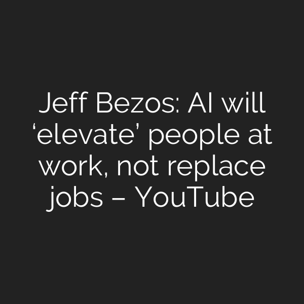 Jeff Bezos: AI will ‘elevate’ people at work, not replace jobs – YouTube