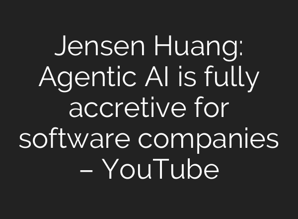 Jensen Huang: Agentic AI is fully accretive for software companies – YouTube