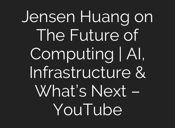 Jensen Huang on The Future of Computing | AI, Infrastructure & What’s Next – YouTube