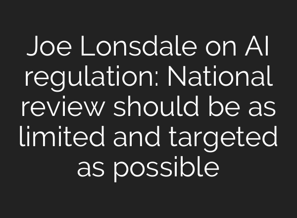 Joe Lonsdale on AI regulation: National review should be as limited and targeted as possible