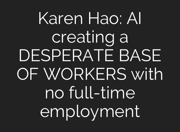 Karen Hao: AI creating a DESPERATE BASE OF WORKERS with no full-time employment