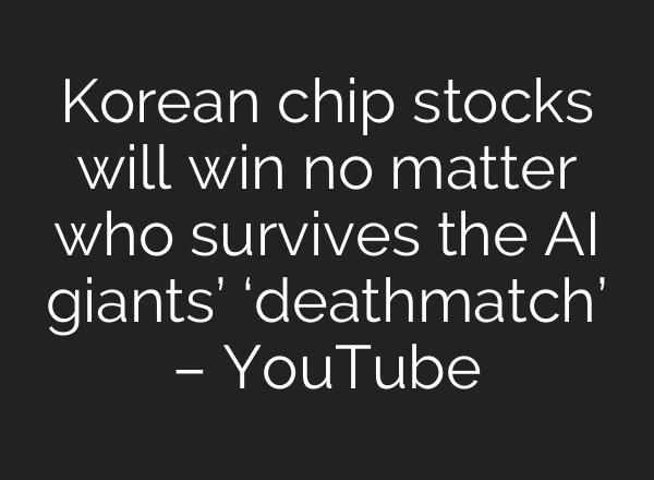 Korean chip stocks will win no matter who survives the AI giants’ ‘deathmatch’ – YouTube