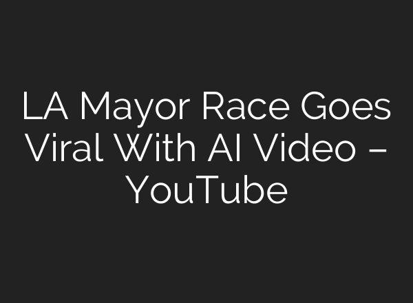 LA Mayor Race Goes Viral With AI Video – YouTube