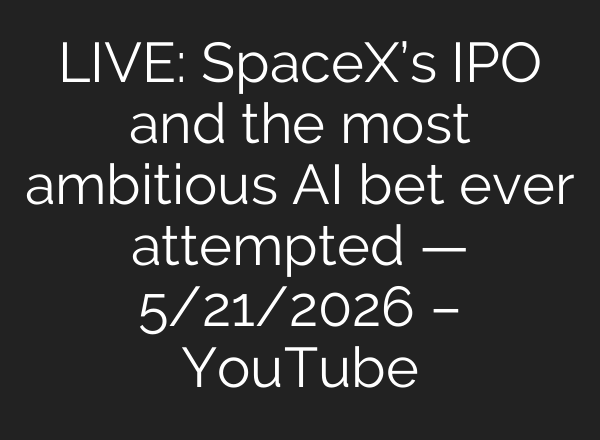 LIVE: SpaceX’s IPO and the most ambitious AI bet ever attempted — 5/21/2026 – YouTube