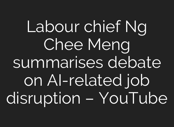Labour chief Ng Chee Meng summarises debate on AI-related job disruption – YouTube