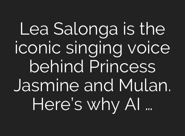 Lea Salonga is the iconic singing voice behind Princess Jasmine and Mulan. Here’s why AI …