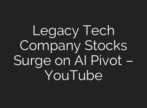 Legacy Tech Company Stocks Surge on AI Pivot – YouTube