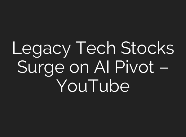 Legacy Tech Stocks Surge on AI Pivot – YouTube