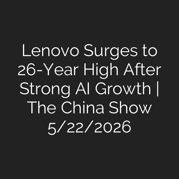 Lenovo Surges to 26-Year High After Strong AI Growth | The China Show 5/22/2026
