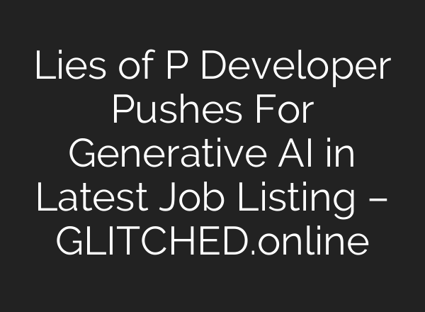 Lies of P Developer Pushes For Generative AI in Latest Job Listing – GLITCHED.online