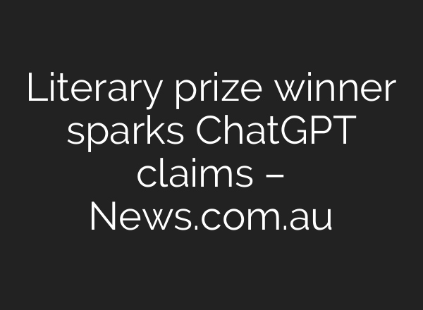 Literary prize winner sparks ChatGPT claims – News.com.au