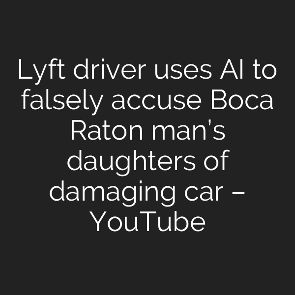 Lyft driver uses AI to falsely accuse Boca Raton man’s daughters of damaging car – YouTube