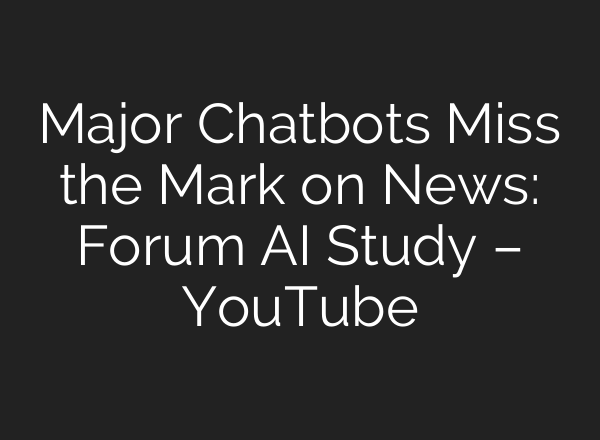 Major Chatbots Miss the Mark on News: Forum AI Study – YouTube