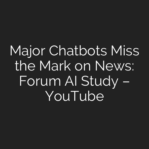 Major Chatbots Miss the Mark on News: Forum AI Study – YouTube