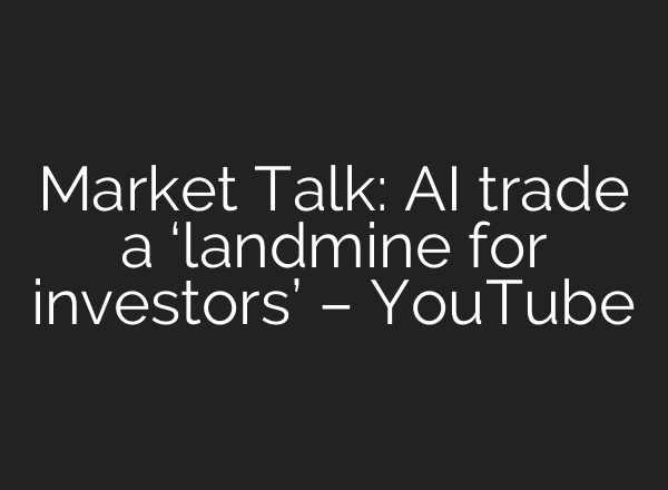 Market Talk: AI trade a ‘landmine for investors’ – YouTube
