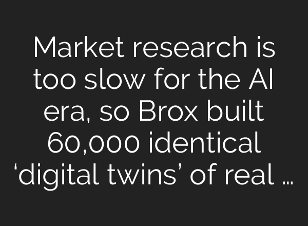Market research is too slow for the AI era, so Brox built 60,000 identical ‘digital twins’ of real …