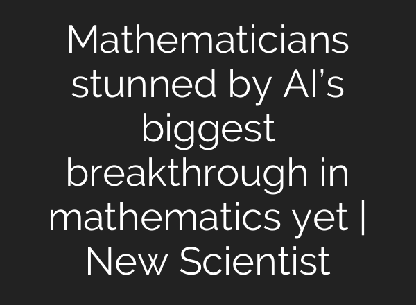 Mathematicians stunned by AI’s biggest breakthrough in mathematics yet | New Scientist